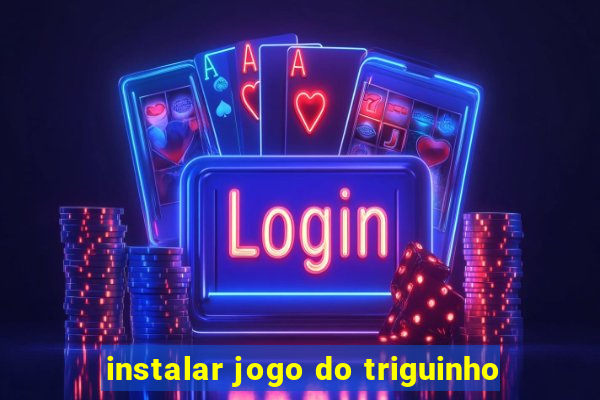 instalar jogo do triguinho